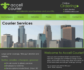 accellcourier.com: Accell Courier - Minneapolis and Saint Paul Courier and Errand Services
Accell Courier provides courier and delivery service to the Minneapolis & St Paul area and beyond.  When you need something done right the first time, call Accell Courier! Accell leads the way with unbeatable service to its customers.