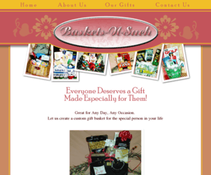 baskets-n-such.com: Baskets-N-Such - Everyone Deserves a Gift Made Especially for Them!
Professionally crafted by BNS Owner, Rhonda Wilkins, our gifts go far beyond your typical gift baskets.  Rhondas meticulous attention to detail ensures that each gift represents the quality and professionalism Baskets-N-Such customers have come to expect.