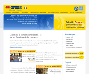 infosicurezza.com: Lineevita e Sistemi anticaduta,&nbsp   la nuova frontiera della sicurezza
Security Building Service� � distributore esclusivo delle linee vita Spider�. Ogni articolo Spider� si caratterizza per la natura: sia dei materiali che delle lavorazioni sovradimensionate. I dispositivi di sicurezza Spider� risultano qulitativamente superiori rispetto alla concorrenza, garantendo un utilizzo certificato molto pi� longevo. Le linee Vita� sono a norma UNI EN 795, completamente in acciaio INOX304 o acciaio zincato. Le doppie saldature sia interne ed esterne e la forma conica alla base dei pali permettono carichi di lavoro eccezionali fino a 4 persone per linea.