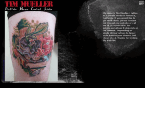 timmuellerart.com: Tim Mueller
  My name is Tim Mueller. I tattoo in a private studio in Torrance, California. If you would like to