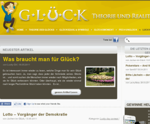 glueckstheorie.at: Glück  - Theorie und Realität
Information und Artikel über Glück, Chaostheorie, Mathematische Statistiken, Lotterie, Pech/Unglück, Glückszahlen & Symbole, und alles was mit dem Phänomen des Glücks zu tun hat