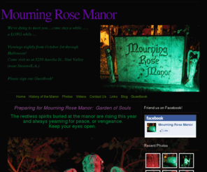 mourningrosemanor.com: Home - Mourning Rose Manor
Mourning Rose Manor located in Simi Valley.  A yard haunt for all ages.  Runs the entire month of October from dusk til 11 p.m.