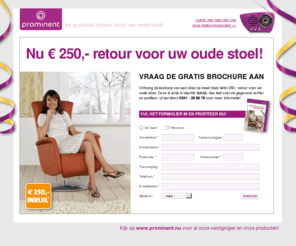 zitwijzer.com: Uw oude stoel is geld waard! | Prominent
Bij Prominent is uw oude stoel nog 250 euro waard! Vraag nu de gratis brochure aan en profiteer.
