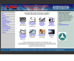 forgofasteners.net: Home page - Valley Fastener Group
We are an ISO 9001:2000 certified manufacturer & source for fastening requirements. Products include a full line of semi-tubular rivets, cold headed specials, threaded fasteners, rubber components, weld nuts, metal stampings, rivet machine tooling & rivet