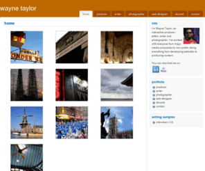 wayneataylor.com: wonderwheel productions | wayneataylor.com
This is the digital portfolio of Wayne Taylor, a web producer, project manager and content developer with more than ten years of experience in online, broadcast and print media.