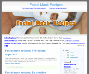 facialmaskrecipes.net: Facial Mask Recipes
The beauty about the self made facial mask recipes is that there are very easy to make. One requires very basic and affordable ingredients and the right technique to get the perfect blend. The formula will vary from one skin type to another.