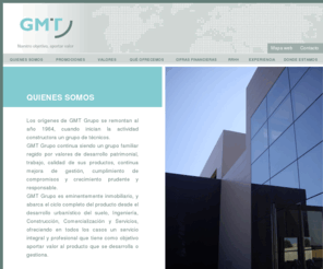 gmtgrupo.info: GMT GRUPO
GMT Grupo. Nuestro objetivo, aportar valor. GMT Grupo es eminentemente inmobiliario, y abarca el ciclo completo del producto desde el desarrollo urbanístico del suelo, Ingeniería, Construcción, Comercialización y Servicios, ofreciendo en todos los casos un servicio integral y profesional que tiene como objetivo aportar valor al producto que se desarrolla o gestiona.