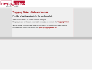 tryggogsikker.net: Trygg og Sikker - Safe and secure
Trygg og Sikker fører et bredt spekter av sikkerhetsprodukter, med brannvern, førstehjelp, alarm, evakuering/rømningsutstyr og ranssikring som hovedområde