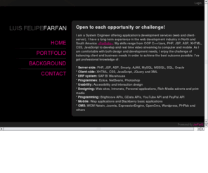 far-fan.com: ProFolio of Luis Felipe Farfan
This is a short description of my carrer as engineer and application developer, including web and client-server aplications. Having advance working experience in international and PME companies.