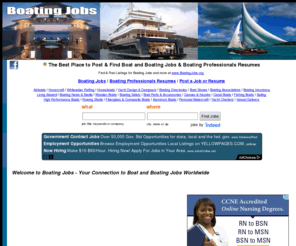 boatingjobs.org: BOATING JOBS : The Best Place to Post & Find Boat and Boating Jobs & 
	Boating Professionals Resumes Worldwide - BoatingJobs.com
BOATING JOBS : The Best Place to Post & Find Boat and Boating Jobs & Boating Professionals Resumes Worldwide - BoatingJobs.com