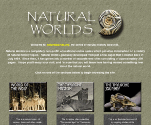 naturalworlds.org: NATURAL WORLDS
A series of web sites about various natural history topics, including wolves, thylacines, Thylacoleo, Pawpawsaurus, scarab beetles and Goliathus beetles.