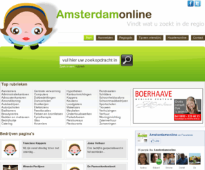 amsterdamonline.nl: Amsterdam Online, vindt wat u zoekt in Amsterdam en omgeving
Amsterdam Online, vindt wat u zoekt in Amsterdam en omgeving zoals Aannemers, Administratiekantoren, Advocatenkantoren, Airconditioning, Autobedrijven, Autorijscholen, Badkamers, Beautycentra, Bedden en matrassen, Bedrijfsuitje, Catering, Centrale verwarming,
    Computers, Dakbedekkingen, Dansscholen, Elektriciens, Feestlocaties, Fietsen en bromfietsen, Fotografen, Glas, Hoveniers, Hypotheken, Kantoorinrichtingen, Kappers, Keukens, Loodgieters,
    Makelaars, Meubelen, Onderhoudswerken, Open haarden, Parketvloeren, Reisbureaus, Restaurants, Rondvaarten, Schilders, Schoonheidssalons, Schoonmaakbedrijven, Sportscholen, Trouwen,
    Verhuizingen en opslag, Webdesign, Woninginrichting, Zonnestudio's, Zonweringen