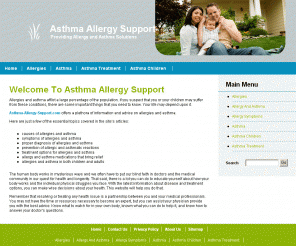 asthma-allergy-support.com: Home | Asthma Allergy Support
A reference and support guide to help Allergy and Asthma sufferers deal effectively with their conditions. Allergy and Asthma treatments, prevention methods, medicine and more discussed.