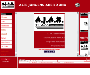 ajax-team.com: A.J.A.X.-Team Wulkaprodersdorf
A.j.a.x.-Team Wulkaprodersdorf = Alte Jungens aber Xund. Die einzige holländische Fussballmannschaft in Österreich (Burgenland). A.J.A.X. - das bedeutet
Spitzenfußball in Reinkultur...Begnadete Ballkünstler...Begeisterte Fans