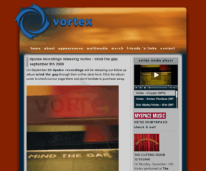 insidevortex.com: Welcome to Vortex
vortex4u.com is the home of the New York based trip hop band Vortex. Vortex consists of Jule Hanlon on vox and Hajo Carl (aka Binary) on git, keys & computers. Vortex frequently works and performs with other musicians & artists. Recent collaborations include Guy Lobe, Brett Ian and Rob Kelly.