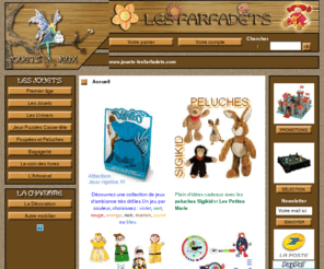 jouets-lesfarfadets.com: Jouets en bois. Jeux en bois. Les Farfadets
Vente en ligne de jeux, jouets et cadeaux :  jouets en bois, jouets d'éveil, jeux de construction, poupées et maisons de poupées, jeux de plein air, train en bois, théâtres et marionnettes, cadeaux de naissance, meubles et décoration pour chambres d'enfants. Ikarus, Haba, Lilliputiens, Sigikid, Manhattan toy, Brio, Gigamic, Goula, Le Coin des Enfants, Trousselier, Pintoy, Moulin Roty.