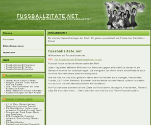 fussballzitate.net: Fussballzitate.net - Fussballzitate von Fussballern, Managern, Präsidenten, Trainern usw.
Fussballzitate sammelt Zitate von Fußballern aus der Bundesliga von Bayern, Werder, Schalke,Dortmund,HSV