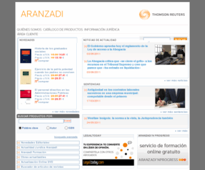 aranzadi.org: Aranzadi Civitas:Derecho, Legislación, Jurisprudencia, Sentencias, Bases de Datos, Formularios, Casos Prácticos, Civil, Laboral, Mercantil, Fiscal, Administrativo, Social, Procesal, Penal
Editorial Aranzadi , Civitas Ediciones : lider en servicios y publicaciones jurídicas en España. Jurisprudencia y legislación. Catálogo de publicaciones e información jurídica.