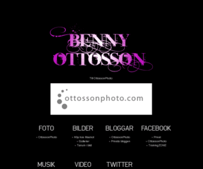 bennyottosson.com: Benny Ottosson
Vi fotograferar fester, bröllop, produkter, porträtt, mode. Vi har dessutom ett stort bildarkiv med naturbilder, människor mm.