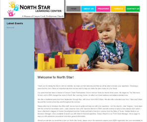 northstarlearningcenter.org: Welcome to North Star!
The mission of the North Star Learning Centeris to serve our community by providing child-focused, quality education and care for children from Infancy through Kindergarten in a loving, nurturing Christian environment.  Located in Richardson, Texas and serving the local communities of Garland, Dallas, Plano, and Richardson.