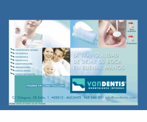 vandentis.com: ::VANDENTIS [ODONTOLOGÍA INTEGRAL]
Vandentis, Cliínica de Odontología integral, sita en Alicante. Teléfono 965 24 60 31 - e-mail: info@vandentis.com