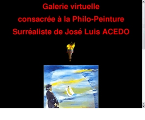 jose-acedo.com: José ACEDO Peintre surréaliste.
Galerie virtuelle consacrée à la Philo-Peinture-Surréaliste de José ACEDO