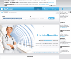 docfinder.at: Arztsuche, Arztbewertung und Arztempfehlung bei DocFinder.at
Ärzteverzeichnis, Arztsuche und Arztbewertung - suchen, finden und bewerten Sie bei DocFinder die besten Ärzte in Österreich, lesen Sie Erfahrungsberichte von Patienten oder suchen Sie einfach nach aktuellen Informationen wie Ordinationszeiten, Adressen und Telefonnummern