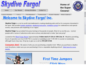 skydivefargo.com: Skydive Fargo! Inc.
The Red River Valley's only full service Dropzone; featuring the Super Cessna 182, 12,000 feet in 15 minutes serving North Dakota, South Dakota, and Minnesota!  Come Skydiving with us! Skydiving training available!