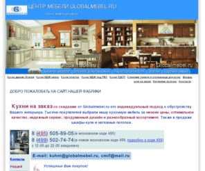 globalmebel.ru: Кухни на заказ с выгодой 15-50%! 8 (495) 505-89-05. Москва, Подмосковье. Кухонная мебель дешево, кухни от производителя. | О нас
Кухни - производство на заказ по индивидуальному проекту. Выезд дизайнера на дом с образцами. Расчет стоимости через интернет. Москва и Подмосковье. Низкие цены, оптимальное качество! 8 (495) 505-89-05 