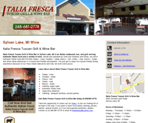 italianrestaurantwestbloomfield.com: Wine Sylvan Lake, MI Italia Fresca Tuscan Grill & Wine Bar
Italia Fresca Tuscan Grill & Wine Bar provides authentic Italian food and a variety of wine to Sylvan Lake, MI. Call 248-681-2778.