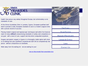 cyprussurgeon.com: Simos Kyriakidies Clinic - Plastic and Laparascopic Surgery
imos Kyriakidies Clinic. Plastic , Laparascopic Orthopaedic and General Surgery in Cyprus