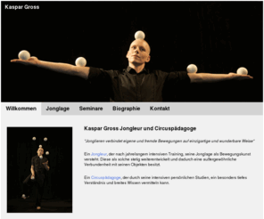 kaspar-gross.com: Kaspar Gross Jongleur und Circuspädagoge - kaspar-gross.com
Kaspar Gross Jongleur und Circuspädagoge. Spezialisiert auf experimentelle Balljonglage.