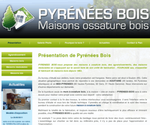 pyrenees-bois.fr: Maisons à ossature Bois Juillan. Constructeur maison modulaire bois et extension ossature bois Landes et Hautes-Pyrénées.
Pyrénées Bois vous propose ses services pour la construction de maisons à ossature bois dans les Landes et dans les Hautes-Pyrénées pour l'agrandissement de maisons modulaires et modulables en bois.