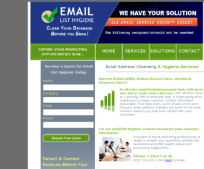 emaildatahygiene.com: Email Data Hygiene
Email Append is often the best solution to effectively communicate with your existing customers, expand communications to your less active customers, build customer relationships, and increase the monetary value of your existing database.