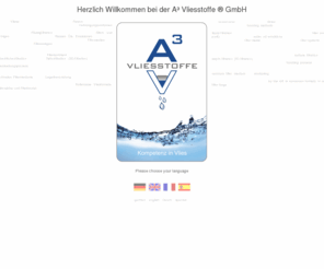 a3-vlies.com: Herzlich Willkommen bei der A³ Vliesstoffe ® GmbH
Technische Vliesstoffe für die Flüssigfiltration - Vlies, Filteranlagen, Filtration, - Nonwovens, tissus non-tissés, telas no tejidas - please choose your language