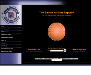 ballersallstar.com: The Ballers All-Star Report
HSB Network TV and The Ballers All-Star Report (The High School Basketball Network) provides high School basketball webcasts and content of top tournaments and game to coaches, players and fans. 