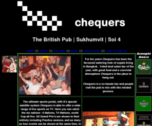 chequersbangkok.com: British pub on Soi 4, Sukhumvit.
Chequers food has a reputation second to none in the soi 4 area and what ever your taste, be it home made shepherds pie, green curry or a roast at the week ends check out Chequers first.