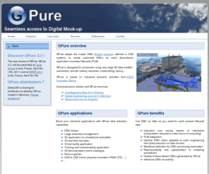 gpure.org: Welcome to GPure
GPure adapts DMU (Digital Mockup), from CAD and PLM systems, to create optimized downstream DMU for each engineering application (project review, CAE, VR, training, digital documentation, serious games, mobile and tablet).