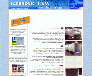 sarunovic.hr: Sarunović Sesvete/Zagreb/Croatia : Praonica kamiona/LKW waschzentrum/Truck wash/Internationale LKW-Transporte/Međunarodni kamionski prijevoz/International transportation, pranje teretnih motornih vozila
Praonica kamiona Sarunović Sesvete/Zagreb. Unutarnje i vanjsko pranje cisterni i ostalih kamiona. Interior and exterior steamcleaning of trucks tank/trailer units. LKW -Tankreinigung.