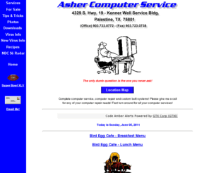 ashercomputing.com: Asher Computer Service / Trey Asher - Palestine, Texas - Complete 
Computer Repair Services!
Trey Asher - Asher Computer Service in Palestine, Texas - Computer repair, computer services, refurbished systems