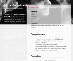 boussicaud.com: Cédric Boussicaud - Curriculum Vitae
Cédric Boussicaud est responsable informatique et passionné des nouvelles tehnologies de l'information. Ce site aggrège tout ce que vous devez savoir sur lui sans avoir besoin de le google-iser. 