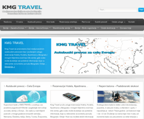 kmg-travel.com: Kmg Travel - Autobuski prevoz, Autobuske karte, Beograd
Kmg Travel. Medjunarodni autobuski prevoz, Avio karte, Najam autobusa, Let balonom, Putno, zdravstveno i auto osiguranje.... itd.