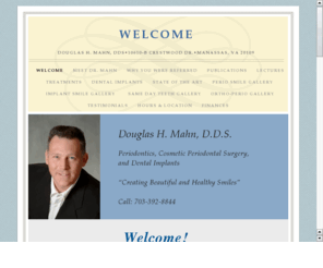 northernvirginiaimplants.com: Dr. Douglas H. Mahn, D.D.S.
Dr. Mahn is a periodontist serving Northern Virginia. He specializes in placement of dental implants, perio-plastic and periodontal treatments.