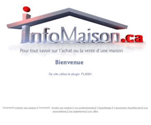 infomaison.ca: Pour tout savoir sur l'achat ou la vente d'une maison.
Le site immobilier infomaison est un site vous permettant d’avoir accès 
à une multitude de renseignements pour acheter ou vendre sa maison 