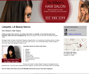 lafayettebeautysalon.com: Beauty Salons Lafayette, LA - Via Villani's Hair Salon
Via Villani's Hair Salon in Lafayette, LA provides the best way to smoother, softer, and more manageable hair. Call 337-988-5299 now.