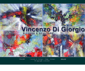 vincenzodigiorgio.com: Vincenzo Di Giorgio ** pittore ** ritratti  **  quadri **
Vincenzo Di Giorgio produce tele dai colori che sembravano perfetti. Nulla è sprecato, le pennellate, le spatolate e le ditate non solo sono perfette nella loro sicura distribuzione, ma donano un'armoniosa visione pittorica che avvince lo sguardo ed entra nell'animo suscitando emozioni.