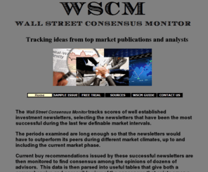 wallstreetconsensusmonitor.com: Wall Street Consensus Monitor - Tracking ideas from best stock market newsletters and top advisors
Stock market newsletter tracking picks from the best performing stock market investment newsletters.