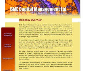 bmecapital.com: BME Capital Management Ltd.
BME Capital Management Ltd. is a  private company whose business hinges on technology-based entrepreneurship.  Our main line of activity is investment in equities  of nano-cap publicly traded technology companies.
