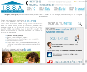 clinicaissa.com: ISSA, La salut al teu costat, la teva assegurança de salut al maresme, tu seguro de salud en el maresme, serveis médics, servicios médicos, medicina general, urgéncies 24 hores, urgéncias 24 horas, medicina preventiva, issa 10, issa basic, issa dental, issa empresari
ISSA des de 1935 l'assegurança de salut del Maresme amb centre mèdic própi al cor de Mataró