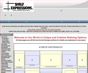 shelfexpressions.com: Shelf Expressions - Maximum Storage in Minimum Space
Shelf Expressions offers a full line of solid wood, modular shelving systems including free standing and wall mount shelving.  Storage options available include kitchen shelving, bathroom shelving, display shelving, closet shelving, shoe organizers, wine racks, and book shelves.  Shelf units assemble, stack and interconnect without tools.  Made in the USA from sustainable eco-friendly resources.